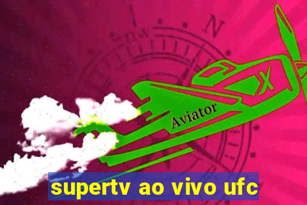 supertv ao vivo ufc